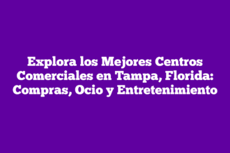 Explora los Mejores Centros Comerciales en Tampa, Florida: Compras, Ocio y Entretenimiento