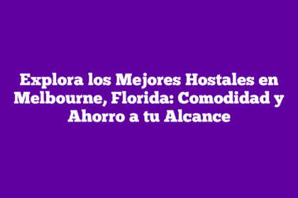 Explora los Mejores Hostales en Melbourne, Florida: Comodidad y Ahorro a tu Alcance