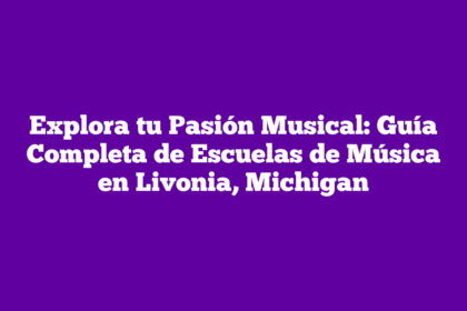 Explora tu Pasión Musical: Guía Completa de Escuelas de Música en Livonia, Michigan