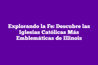 Explorando la Fe: Descubre las Iglesias Católicas Más Emblemáticas de Illinois