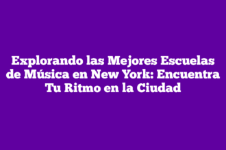 Explorando las Mejores Escuelas de Música en New York: Encuentra Tu Ritmo en la Ciudad
