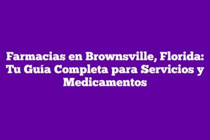 Farmacias en Brownsville, Florida: Tu Guía Completa para Servicios y Medicamentos