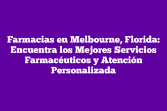 Farmacias en Melbourne, Florida: Encuentra los Mejores Servicios Farmacéuticos y Atención Personalizada