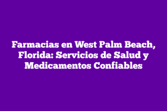 Farmacias en West Palm Beach, Florida: Servicios de Salud y Medicamentos Confiables
