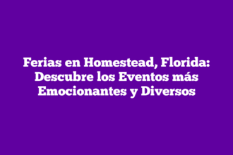 Ferias en Homestead, Florida: Descubre los Eventos más Emocionantes y Diversos