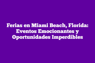 Ferias en Miami Beach, Florida: Eventos Emocionantes y Oportunidades Imperdibles