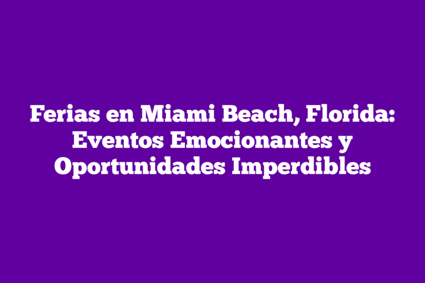 Imagen de Ferias en Miami Beach, Florida: Eventos Emocionantes y Oportunidades Imperdibles Ferias en Miami Beach, Florida: Eventos Emocionantes y Oportunidades Imperdibles