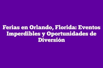 Ferias en Orlando, Florida: Eventos Imperdibles y Oportunidades de Diversión