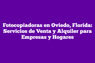 Fotocopiadoras en Oviedo, Florida: Servicios de Venta y Alquiler para Empresas y Hogares