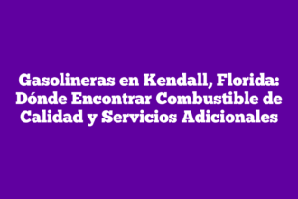 Gasolineras en Kendall, Florida: Dónde Encontrar Combustible de Calidad y Servicios Adicionales