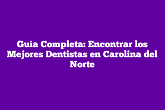 Guía Completa: Encontrar los Mejores Dentistas en Carolina del Norte