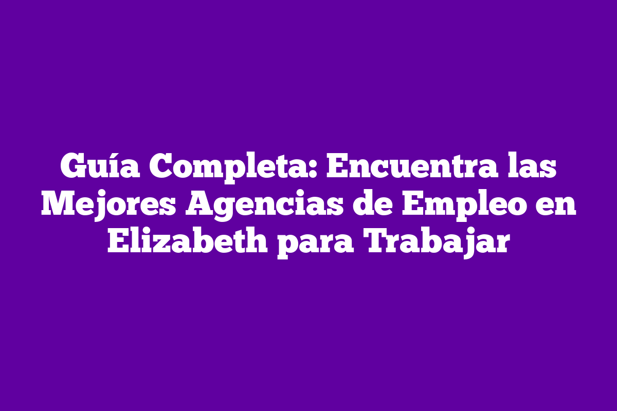 Agencias De Trabajo En Elizabeth Njnull