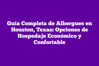 Guía Completa de Albergues en Houston, Texas: Opciones de Hospedaje Económico y Confortable