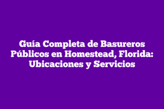 Guía Completa de Basureros Públicos en Homestead, Florida: Ubicaciones y Servicios