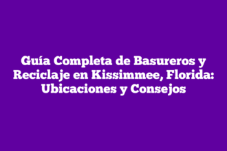 Guía Completa de Basureros y Reciclaje en Kissimmee, Florida: Ubicaciones y Consejos