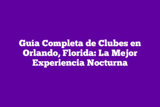 Guía Completa de Clubes en Orlando, Florida: La Mejor Experiencia Nocturna