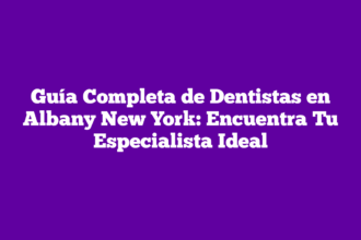 Guía Completa de Dentistas en Albany New York: Encuentra Tu Especialista Ideal