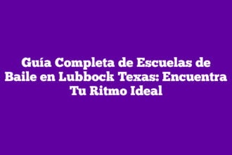 Guía Completa de Escuelas de Baile en Lubbock Texas: Encuentra Tu Ritmo Ideal