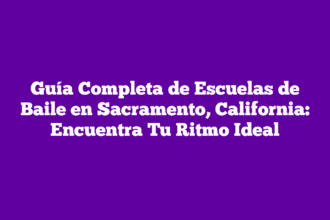 Guía Completa de Escuelas de Baile en Sacramento, California: Encuentra Tu Ritmo Ideal