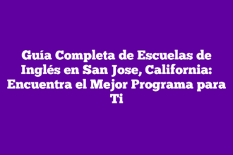 Guía Completa de Escuelas de Inglés en San Jose, California: Encuentra el Mejor Programa para Ti