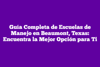 Guía Completa de Escuelas de Manejo en Beaumont, Texas: Encuentra la Mejor Opción para Ti