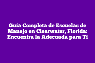 Guía Completa de Escuelas de Manejo en Clearwater, Florida: Encuentra la Adecuada para Ti