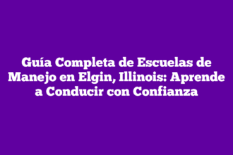 Guía Completa de Escuelas de Manejo en Elgin, Illinois: Aprende a Conducir con Confianza