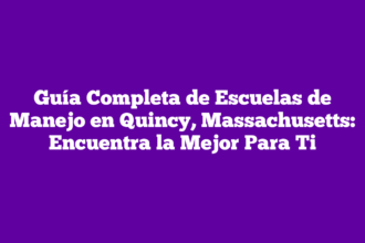Guía Completa de Escuelas de Manejo en Quincy, Massachusetts: Encuentra la Mejor Para Ti