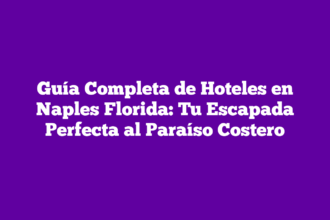 Guía Completa de Hoteles en Naples Florida: Tu Escapada Perfecta al Paraíso Costero