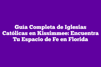 Guía Completa de Iglesias Católicas en Kissimmee: Encuentra Tu Espacio de Fe en Florida