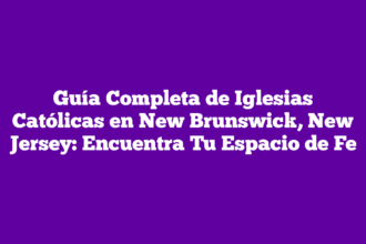 Guía Completa de Iglesias Católicas en New Brunswick, New Jersey: Encuentra Tu Espacio de Fe
