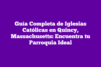 Guía Completa de Iglesias Católicas en Quincy, Massachusetts: Encuentra tu Parroquia Ideal