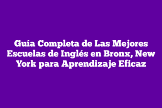 Guía Completa de Las Mejores Escuelas de Inglés en Bronx, New York para Aprendizaje Eficaz