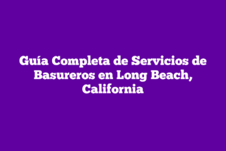 Guía Completa de Servicios de Basureros en Long Beach, California