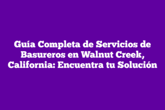 Guía Completa de Servicios de Basureros en Walnut Creek, California: Encuentra tu Solución