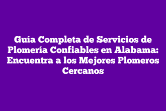 Guía Completa de Servicios de Plomería Confiables en Alabama: Encuentra a los Mejores Plomeros Cercanos