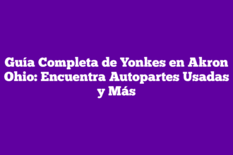 Guía Completa de Yonkes en Akron Ohio: Encuentra Autopartes Usadas y Más