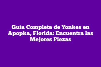 Guía Completa de Yonkes en Apopka, Florida: Encuentra las Mejores Piezas