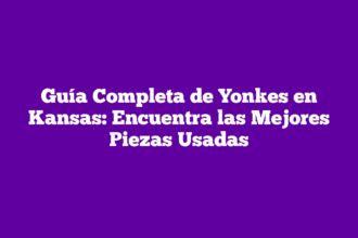 Guía Completa de Yonkes en Kansas: Encuentra las Mejores Piezas Usadas