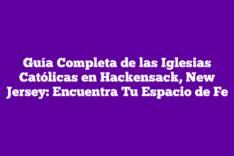 Guía Completa de las Iglesias Católicas en Hackensack, New Jersey: Encuentra Tu Espacio de Fe