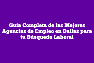 Guía Completa de las Mejores Agencias de Empleo en Dallas para tu Búsqueda Laboral