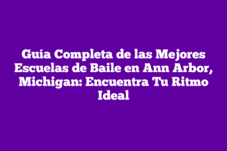 Guía Completa de las Mejores Escuelas de Baile en Ann Arbor, Michigan: Encuentra Tu Ritmo Ideal
