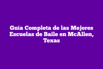 Guía Completa de las Mejores Escuelas de Baile en McAllen, Texas