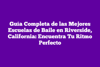 Guía Completa de las Mejores Escuelas de Baile en Riverside, California: Encuentra Tu Ritmo Perfecto