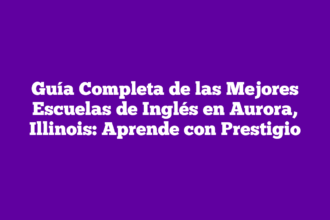 Guía Completa de las Mejores Escuelas de Inglés en Aurora, Illinois: Aprende con Prestigio