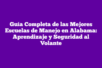 Guía Completa de las Mejores Escuelas de Manejo en Alabama: Aprendizaje y Seguridad al Volante