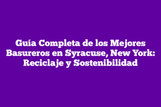 Guía Completa de los Mejores Basureros en Syracuse, New York: Reciclaje y Sostenibilidad