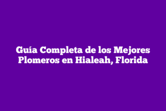 Guía Completa de los Mejores Plomeros en Hialeah, Florida
