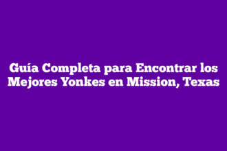 Guía Completa para Encontrar los Mejores Yonkes en Mission, Texas