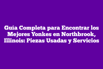 Guía Completa para Encontrar los Mejores Yonkes en Northbrook, Illinois: Piezas Usadas y Servicios